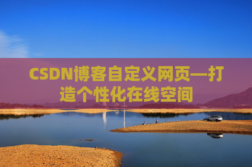CSDN博客自定义网页—打造个性化在线空间 CSDN博客自定义网页—打造个性化在线空间